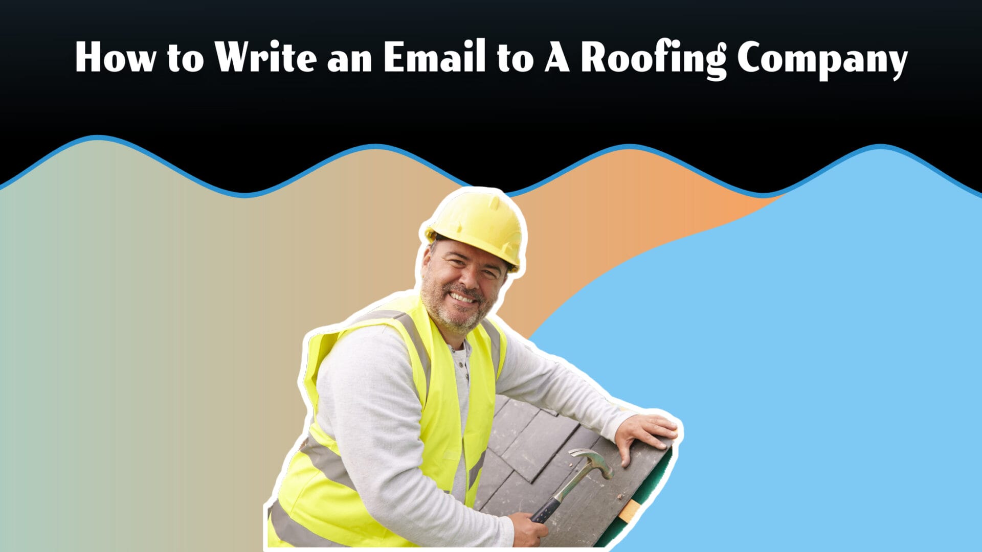 Smiling roofer. How to Write an Email to A Roofing Company